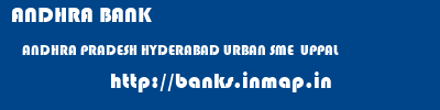 ANDHRA BANK  ANDHRA PRADESH HYDERABAD URBAN SME  UPPAL   banks information 